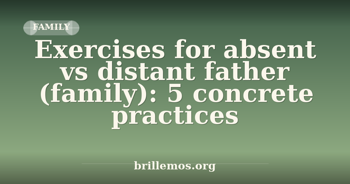 Exercises for absent vs distant father (family): 5 concrete practices ...