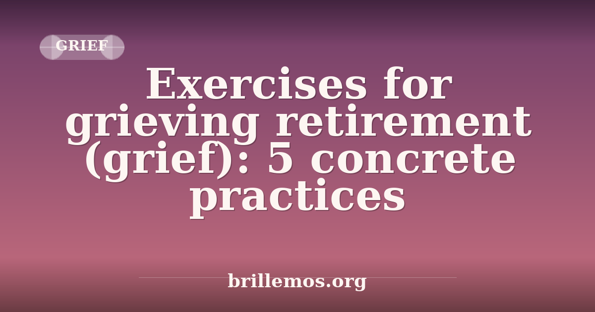 Exercises for grieving retirement (grief): 5 concrete practices · Brillemos