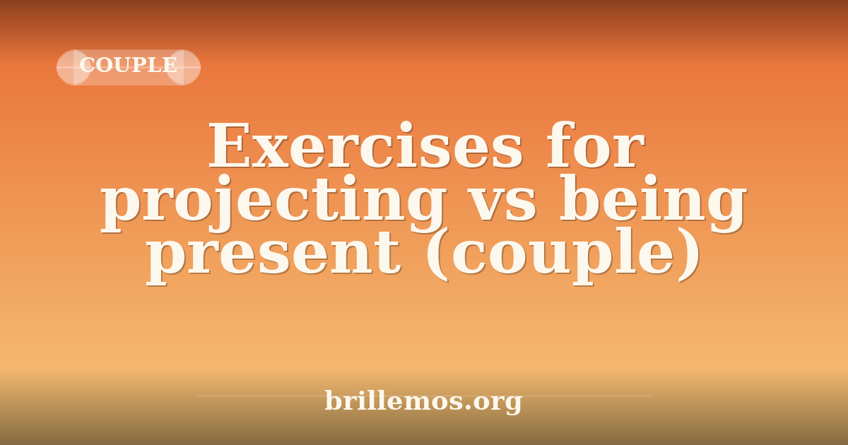 Exercises for projecting vs being present (couple) · Brillemos