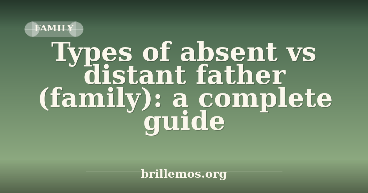 Types of absent vs distant father (family): a complete guide · Brillemos