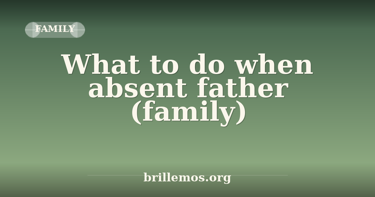 What to do when absent father (family): a step-by-step guide · Brillemos