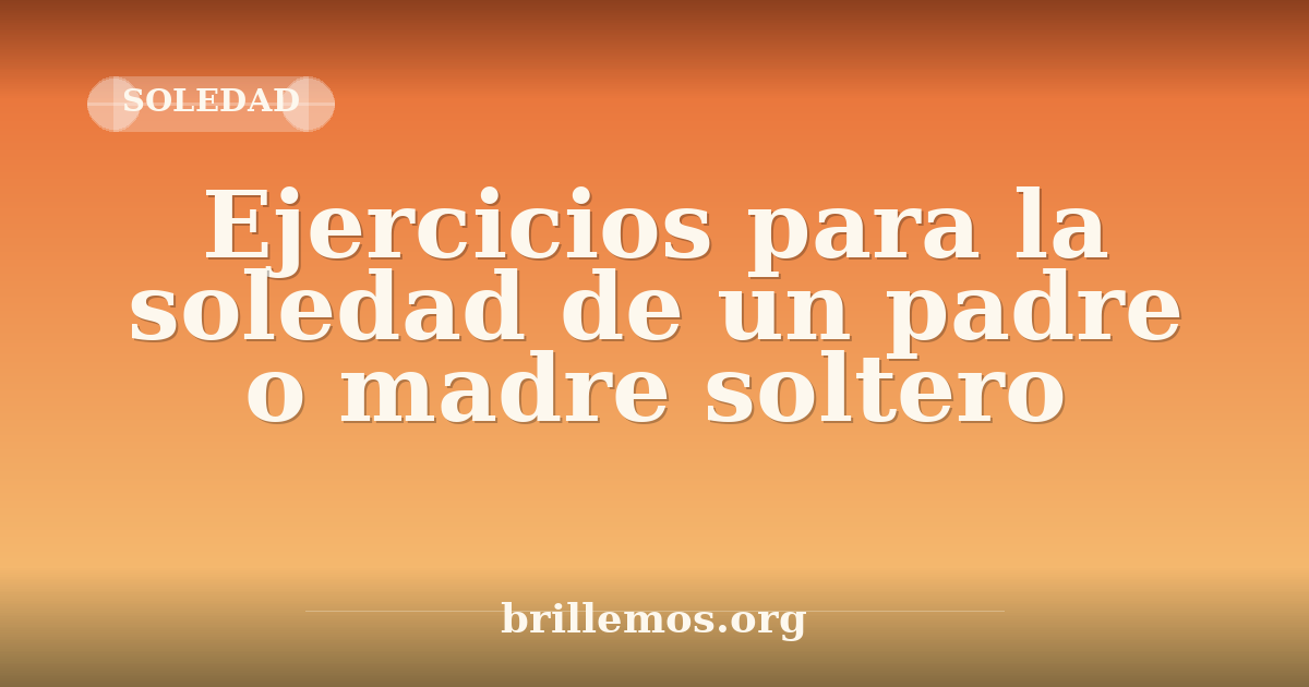 Ejercicios para la soledad de un padre o madre soltero · Brillemos
