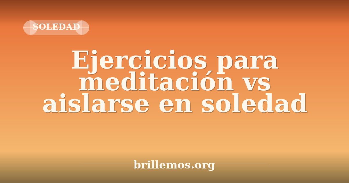 Ejercicios para meditación vs aislarse en soledad · Brillemos