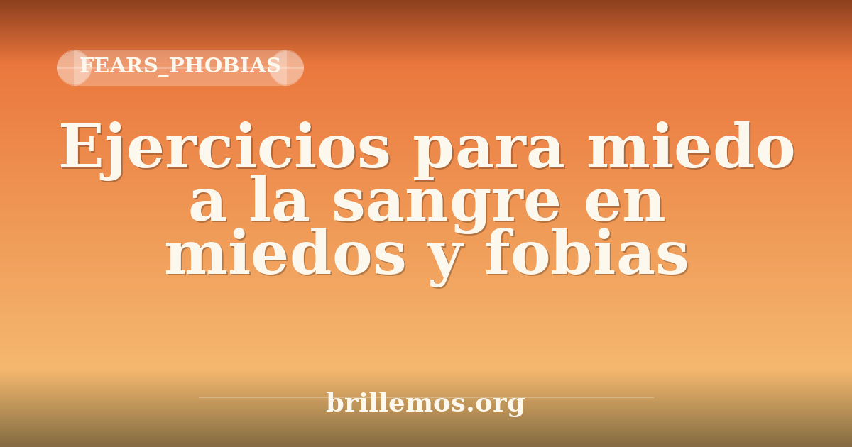 Ejercicios para miedo a la sangre en miedos y fobias · Brillemos