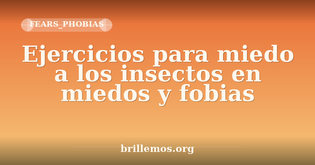 Ejercicios para miedo a los insectos en miedos y fobias · Brillemos