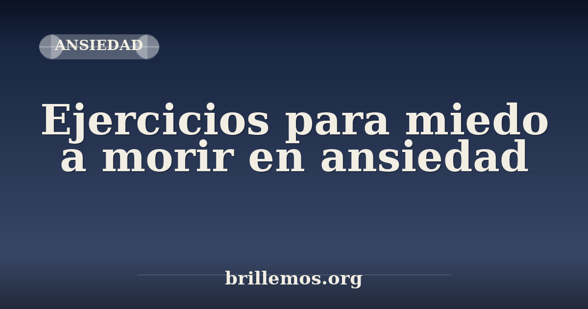 Ejercicios para miedo a morir en ansiedad: 5 prácticas concretas ...