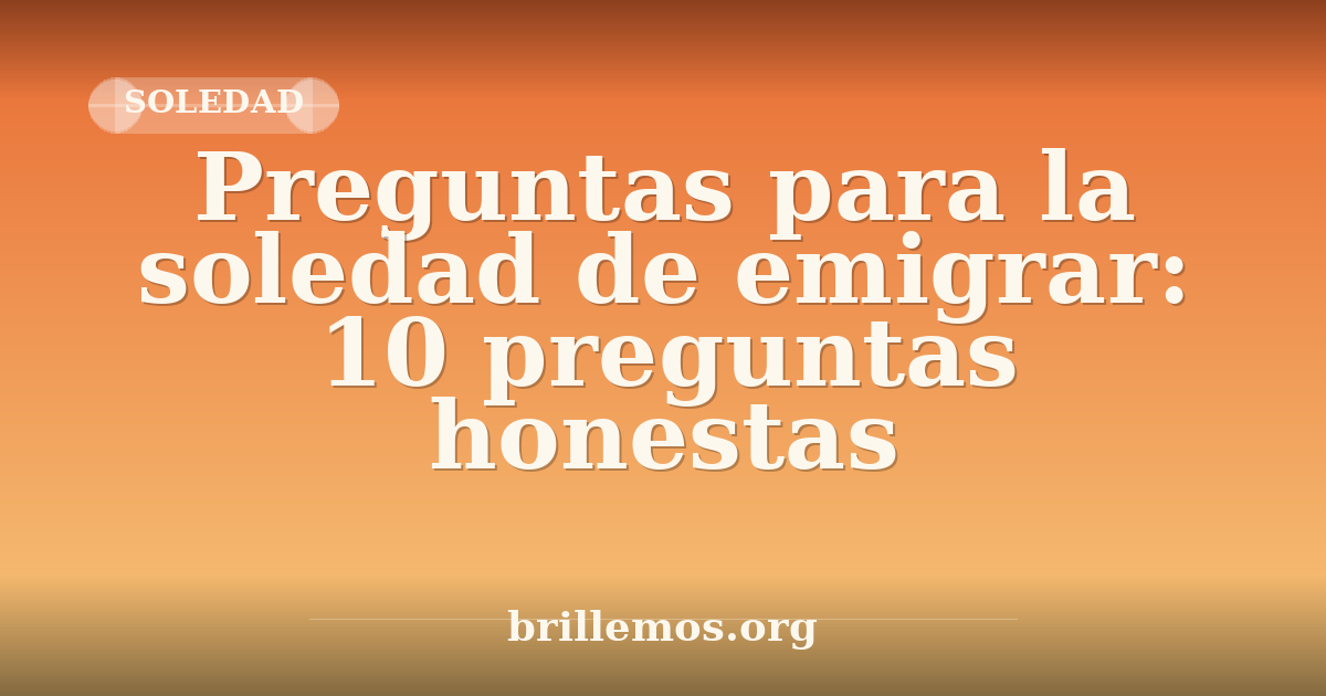 Preguntas para la soledad de emigrar: 10 preguntas honestas · Brillemos