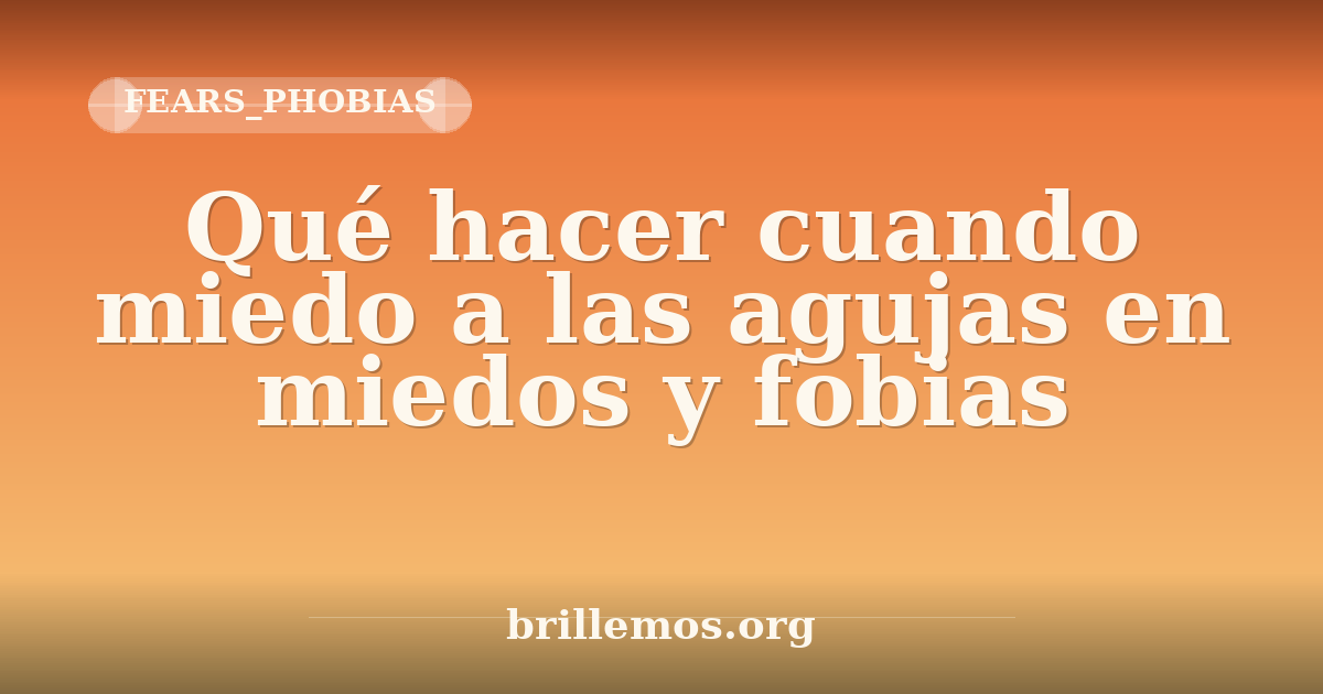 Qué hacer cuando miedo a las agujas en miedos y fobias · Brillemos