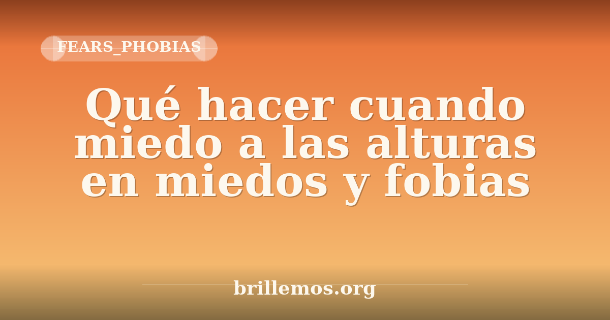 Qué hacer cuando miedo a las alturas en miedos y fobias · Brillemos