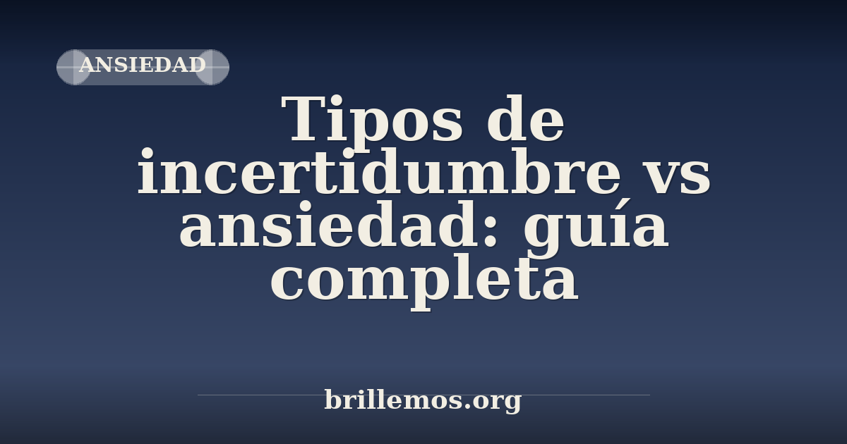 Tipos de incertidumbre vs ansiedad: guía completa · Brillemos