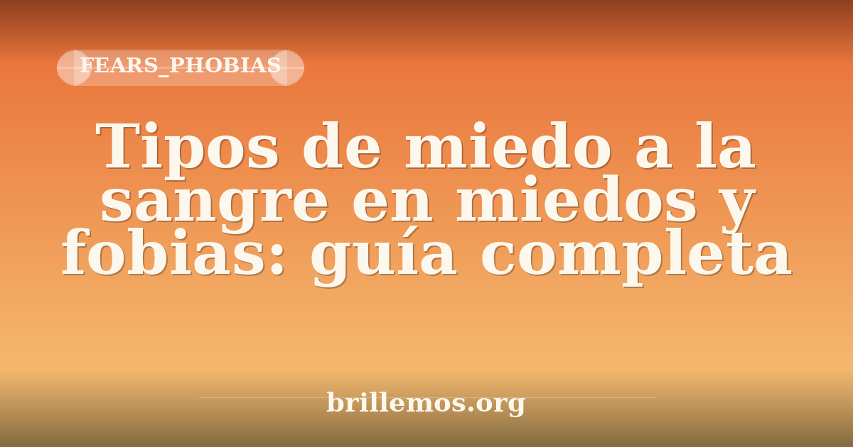 Tipos de miedo a la sangre en miedos y fobias: guía completa · Brillemos