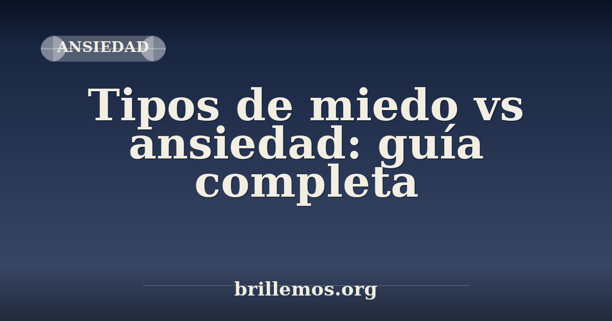 Tipos de miedo vs ansiedad: guía completa · Brillemos